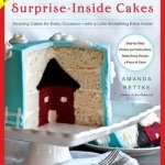 Surprise-Inside Cakes: Amazing Cakes for Every Occasion - with a Little Something Extra Inside