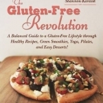 The Gluten-Free Revolution: A Balanced Guide to a Gluten-Free Lifestyle Through Healthy Recipes, Green Smoothies, Yoga, Pilates, and Easy Desserts!