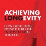 Achieving Longevity: How Great Firms Prosper Through Entrepreneurial Thinking