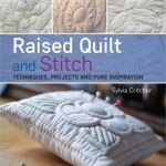 Raised Quilt and Stitch: Techniques, Projects and Pure Inspiration