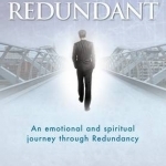 Redundant: An Emotional and Spiritual Journey Through Redundancy