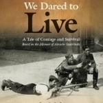 We Dared to Live: A Tale of Courage &amp; Survival