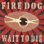 Wait To Die by Fire Dog