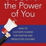Discover the Power of You: How to Cultivate Change for Positive and Productive Cultures