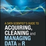 A Data Scientist&#039;s Guide to Acquiring, Cleaning and Managing Data in R