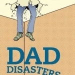 Dad Disasters: When Dads Go Bad