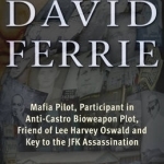 David Ferrie: Mafia Pilot, Participant in Anti-Castro Bioweapon Plot, Friend of Lee Harvey Oswald and Key to the JFK Assassination