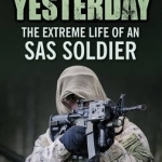 The Easy Day Was Yesterday: The Extreme Life of an SAS Soldier