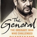 The General: The Ordinary Man Who Challenged Guantanamo
