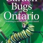 Garden Bugs of Ontario: Gardening to Attract, Repel and Control