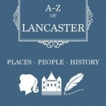 A-Z of Lancaster: Places-People-History