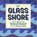 The Glass Shore: Short Stories by Woman Writers from the North of Ireland