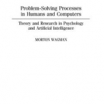 Problem-solving Processes in Humans and Computers: Theory and Research in Psychology and Artificial Intelligence