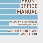 The Front Office Manual: The Definitive Guide to Trading, Structuring and Sales