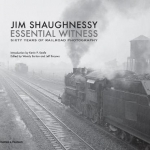 Jim Shaughnessy Essential Witness: Sixty Years of Railroad Photography