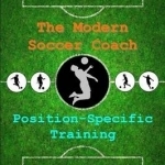 The Modern Soccer Coach: Position-Specific Training