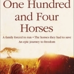One Hundred and Four Horses: A Family Forced to Run. The Horses They Had to Save. An Epic Journey to Freedom.