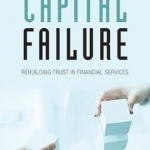 Capital Failure: Rebuilding Trust in Financial Services