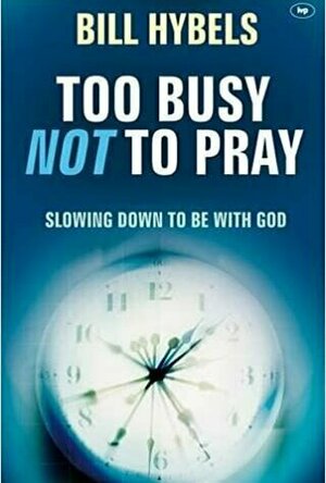 Too Busy Not to Pray: Slowing Down to Be With God