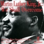 We Shall Overcome by Martin Luther King, Jr