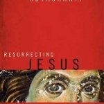 Resurrecting Jesus: Embodying the Spirit of a Revolutionary Mystic
