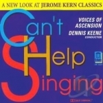 Can&#039;t Help Singing: New Look At Jerome Kern by Dennis Keene / Voices Of Ascension