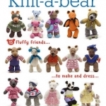 Knit-A-Bear: 15 Fluffy Friends to Make and Dress for Every Occasion