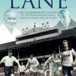 Glory, Glory Lane: The Extraordinary History of Tottenham Hotspur&#039;s Home for 118 Years