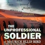 The Unprofessional Soldier - Memoirs of a Foot Soldier in the Mesopotamian Campaign of the Great War