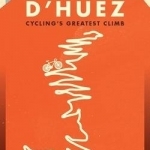Alpe d&#039;Huez: The Story of Pro Cycling&#039;s Greatest Climb
