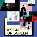 Design for Screen: Graphic Design Solutions for Great User Experiences