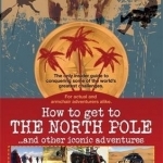 How to Get to the North Pole: and Other Iconic Adventures