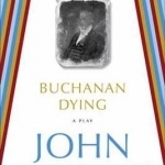 Buchanan Dying: A Play