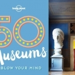 50 Museums to Blow Your Mind