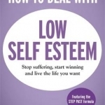 How to Deal with Low Self-Esteem: A 5-Step, CBT-Based Plan for Overcoming Negative Thoughts and Eliminating Self-Doubt
