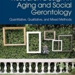 Research Design in Aging and Social Gerontology: Quantitative, Qualitative, and Mixed Methods