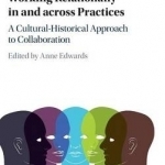 Working Relationally in and Across Practices: A Cultural-Historical Approach to Collaboration