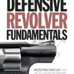 Defensive Revolver Fundamentals: Protecting Your Life with the All-American Firearm