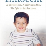 Innocent: A Murdered Son. A Grieving Mother. The Fight to Clear Her Name.