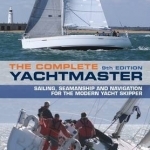 The Complete Yachtmaster: Sailing, Seamanship and Navigation for the Modern Yacht Skipper