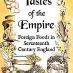 Tastes of the Empire: Foreign Foods in Seventeenth Century England