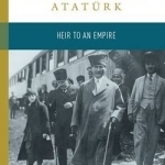 Mustafa Kemal Ataturk: Heir to the Empire