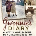 Gwennie&#039;s Diary: A Kiwi&#039;s World Tour to Yorkshire 1939-40