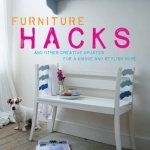 Furniture Hacks: And Other Creative Updates for a Unique and Stylish Home