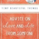 Tiny Beautiful Things: Advice on Love and Life from Someone Who's Been There