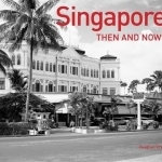 Singapore Then and Now