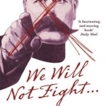 We Will Not Fight: The Untold Story of WW1&#039;s Conscientious Objectors