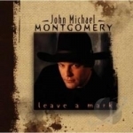 Leave a Mark by John Michael Montgomery