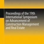 Proceedings of the 19th International Symposium on Advancement of Construction Management and Real Estate