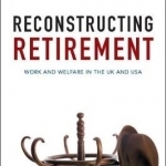 Reconstructing Retirement: Work and Welfare in the UK and USA